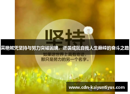 吴艳妮凭坚持与努力突破困境，逆袭成就自我人生巅峰的奋斗之路
