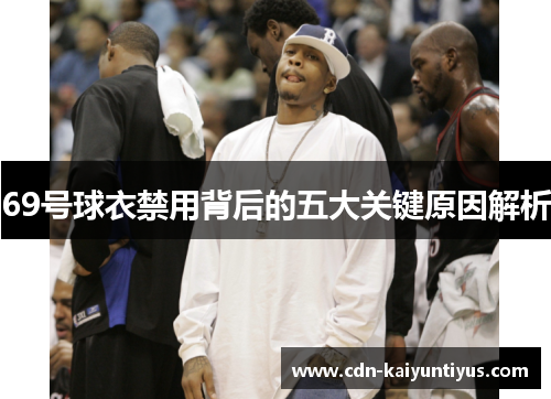 69号球衣禁用背后的五大关键原因解析
