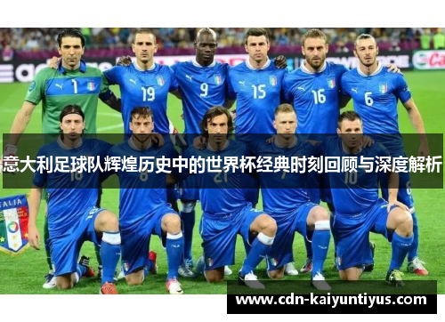 意大利足球队辉煌历史中的世界杯经典时刻回顾与深度解析