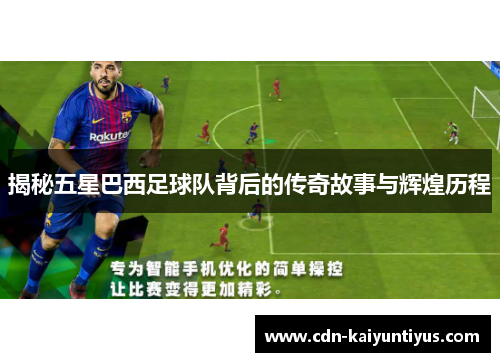 揭秘五星巴西足球队背后的传奇故事与辉煌历程