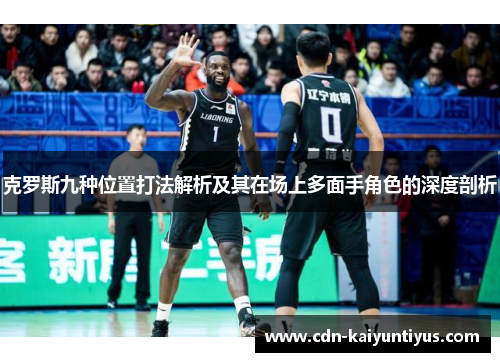 克罗斯九种位置打法解析及其在场上多面手角色的深度剖析