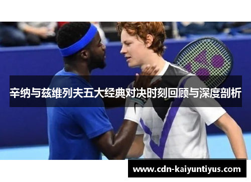 辛纳与兹维列夫五大经典对决时刻回顾与深度剖析