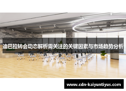 迪巴拉转会动态解析需关注的关键因素与市场趋势分析 迪巴拉转会动态解析需关注的关键因素与市场趋势分析