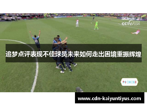 追梦点评表现不佳球员未来如何走出困境重振辉煌 追梦点评表现不佳球员未来如何走出困境重振辉煌