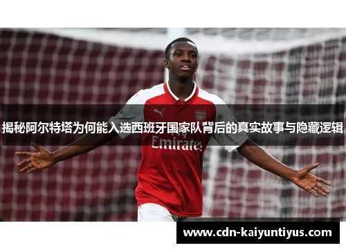 揭秘阿尔特塔为何能入选西班牙国家队背后的真实故事与隐藏逻辑