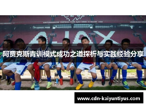 阿贾克斯青训模式成功之道探析与实践经验分享 阿贾克斯青训模式成功之道探析与实践经验分享