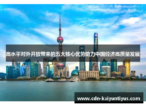 高水平对外开放带来的五大核心优势助力中国经济高质量发展