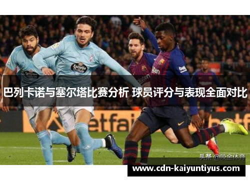 巴列卡诺与塞尔塔比赛分析 球员评分与表现全面对比