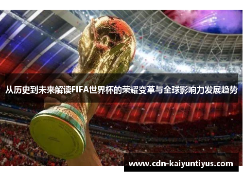 从历史到未来解读FIFA世界杯的荣耀变革与全球影响力发展趋势 从历史到未来解读FIFA世界杯的荣耀变革与全球影响力发展趋势