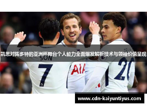 凯恩对阵多特的亚洲杯舞台个人能力全面爆发解析技术与领袖价值呈现