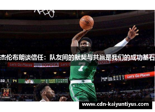 杰伦布朗谈信任：队友间的默契与共赢是我们的成功基石