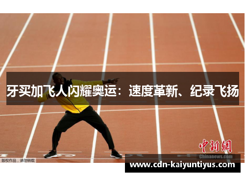 牙买加飞人闪耀奥运：速度革新、纪录飞扬
