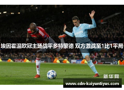 埃因霍温欧冠主场战平多特蒙德 双方激战至1比1平局