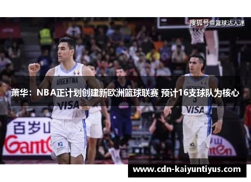 萧华：NBA正计划创建新欧洲篮球联赛 预计16支球队为核心