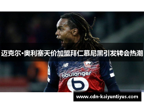 迈克尔·奥利塞天价加盟拜仁慕尼黑引发转会热潮