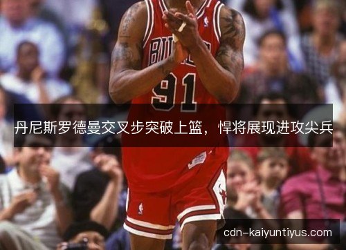 丹尼斯罗德曼交叉步突破上篮，悍将展现进攻尖兵